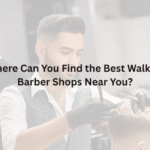 Where Can You Find the Best Walk-In Barber Shops Near You