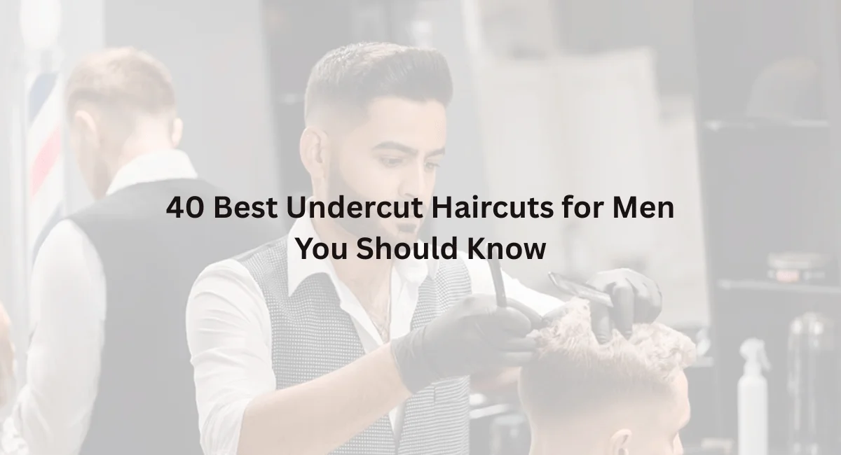 40 Best Undercut Haircuts for Men You Should Know